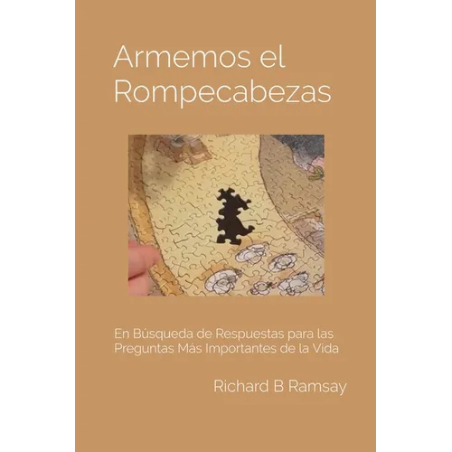 Armemos el Rompecabezas: En Búsqueda de Respuestas para Las Preguntas Más Importantes de la Vida