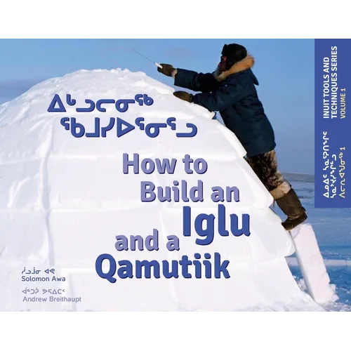 How to Build an Iglu and a Qamutiik: Inuit Tools and Techniques