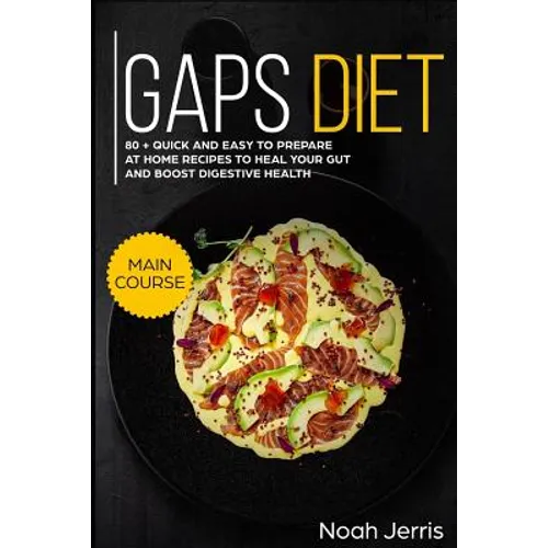 Gaps Diet: Main Course - 80 + Quick and Easy to Prepare at Home Recipes to Heal Your Gut and Boost Digestive Health (Leaky Gut &