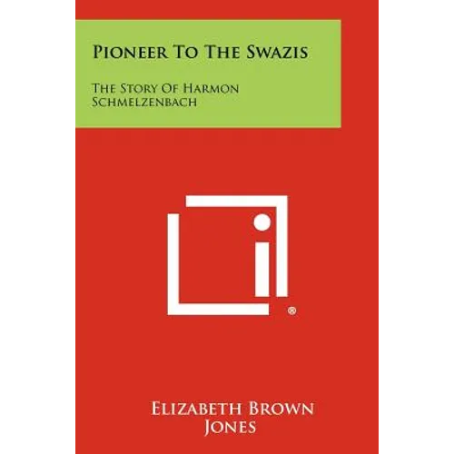 Pioneer To The Swazis: The Story Of Harmon Schmelzenbach