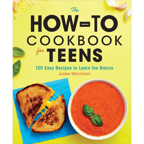 The How-To Cookbook for Teens: 100 Easy Recipes to Learn the Basics