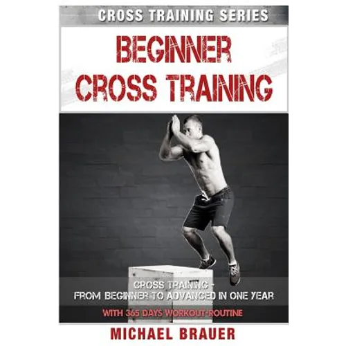 Beginner Cross Training: From Beginner to Advanced in one year