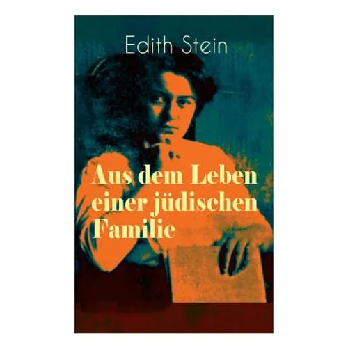 Aus dem Leben einer jüdischen Familie: Memoiren der deutschen Philosophin und Frauenrechtlerin jüdischer Herkunft - katholisch konvertierte, Opfer des