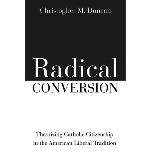 Radical Conversion: Theorizing Catholic Citizenship in the American Liberal Tradition