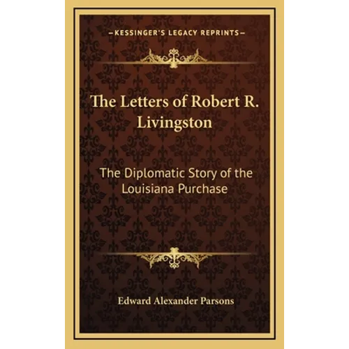 The Letters of Robert R. Livingston: The Diplomatic Story of the Louisiana Purchase