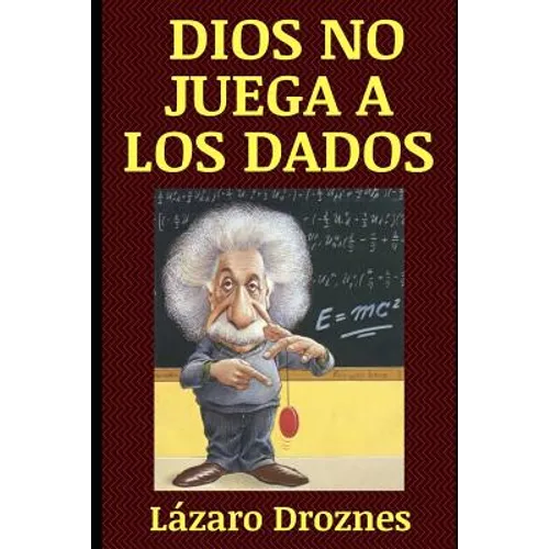 Dios No Juega a Los Dados: Vida y obra de Albert Einstein, el científico más famoso del siglo XX.