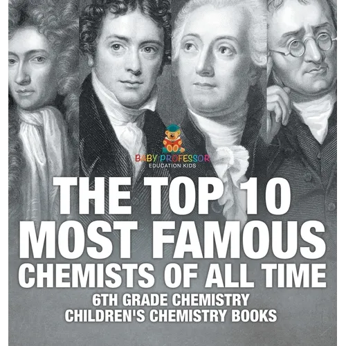 The Top 10 Most Famous Chemists of All Time - 6th Grade Chemistry Children's Chemistry Books