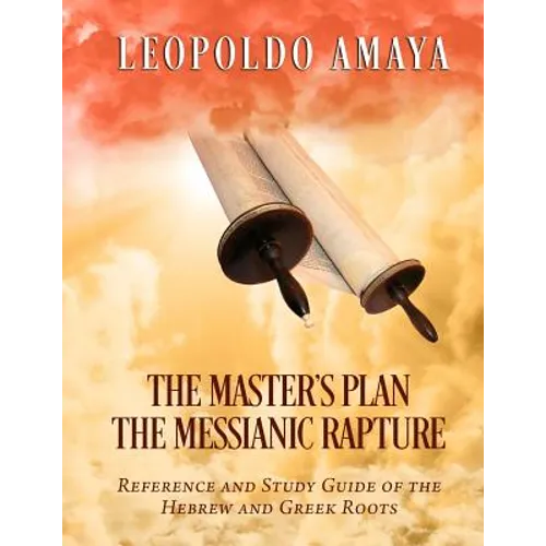 The Master's Plan: The Messianic Rapture: Reference and Study Guide of the Hebrew and Greek Roots