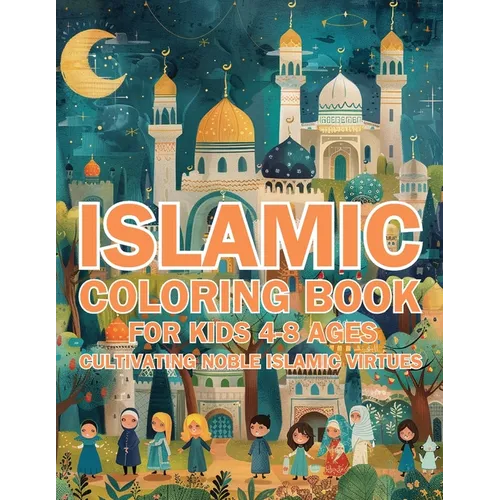 Islamic Coloring Book for Kids Ages 4-8 Cultivating Noble Islamic Virtues: (Nurturing Young Hearts: Promoting Praying, Charity, Community, Neighborly