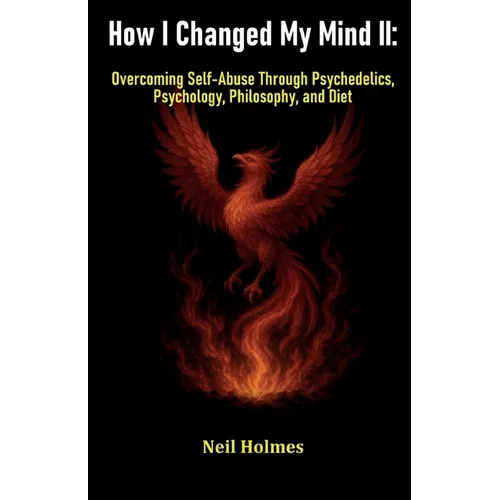 How I Changed My Mind II: Overcoming Self-Abuse Through Psychedelics, Psychology, Philosophy, and Diet