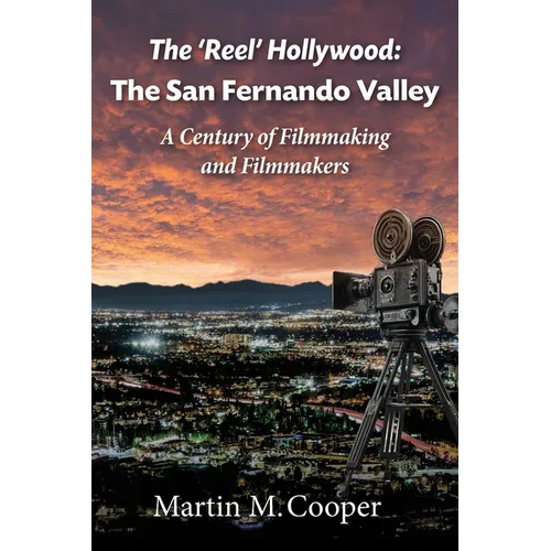 The 'Reel' Hollywood: The San Fernando Valley - A Century of Filmmaking and Filmmakers