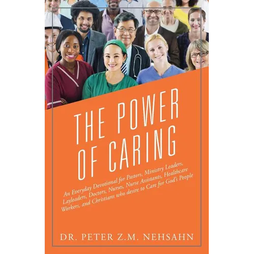 The Power of Caring: An Everyday Devotional for Pastors, Ministry Leaders, Layleaders, Doctors, Nurses, Nurse Assistants, Healthcare Workers, and Chri