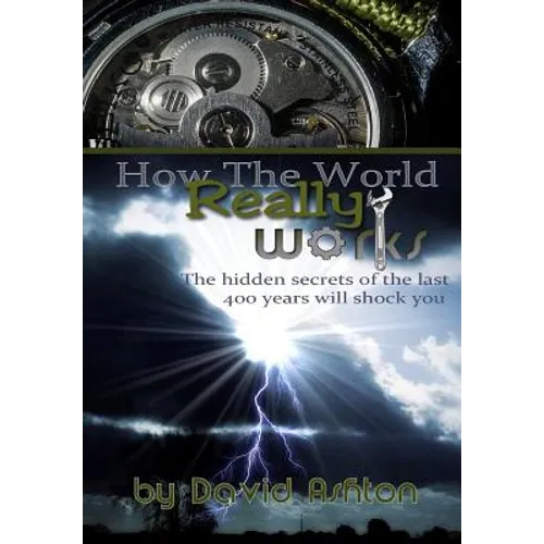 How The World Really Works: The Hidden Secrets of the last 400 years will shock you