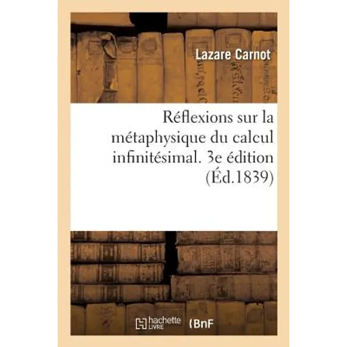 Réflexions Sur La Métaphysique Du Calcul Infinitésimal. 3e Édition