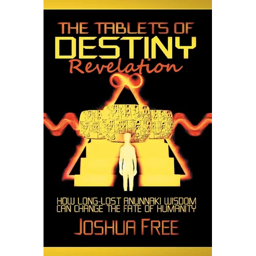 The Tablets of Destiny Revelation: How Long-Lost Anunnaki Wisdom Can Change The Fate of Humanity