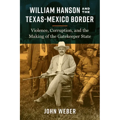 William Hanson and the Texas-Mexico Border: Violence, Corruption, and the Making of the Gatekeeper State