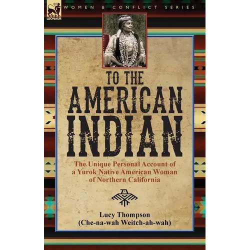 To the American Indian: the Unique Personal Account of a Yurok Native American Woman of Northern California