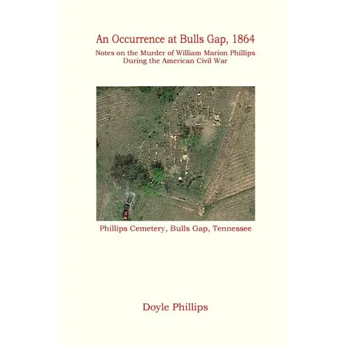 An Occurrence at Bulls Gap, 1864: Notes on the Murder of William Marion Phillips During the American Civil War