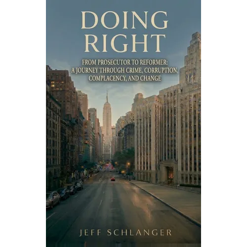 Doing Right: From Prosecutor to Reformer: A Journey Through Crime, Corruption, Complacency, and Change