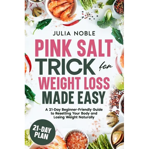 The Pink Salt Trick For Weight Loss Made Easy: A 21-Day Beginner-Friendly Guide to Resetting Your Body and Losing Weight Naturally