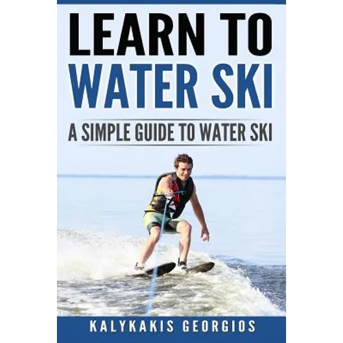 Learn to Water Ski: A Simple Guide to Water Skiing