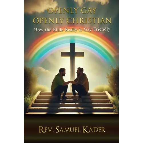 Openly Gay Openly Christian: How the Bible Really is Gay Friendly