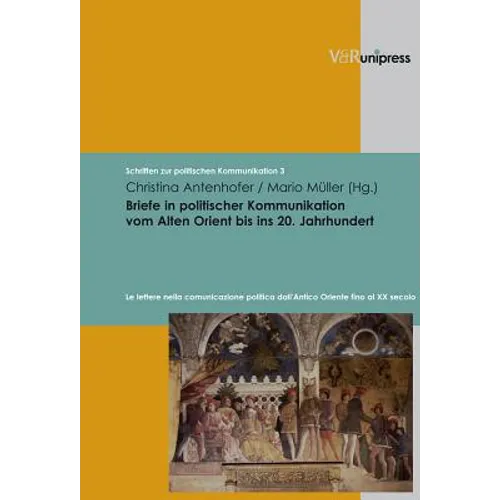 Briefe in Politischer Kommunikation Vom Alten Orient Bis Ins 20. Jahrhundert: Le Lettere Nella Comunicazione Politica Dall'antico Oriente Fino Al XX S
