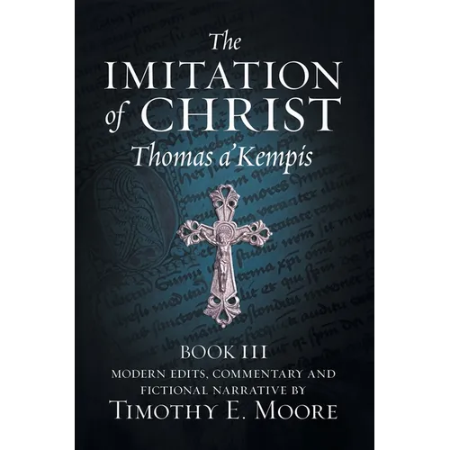 The Imitation of Christ, Book III, on the Interior Life of the Disciple, with Edits and Fictional Narrative