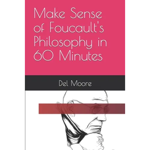 Make Sense of Foucault's Philosophy in 60 Minutes