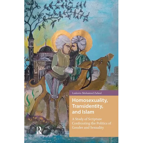 Homosexuality, Transidentity, and Islam: A Study of Scripture Confronting the Politics of Gender and Sexuality