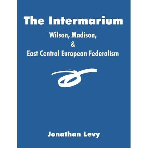 The Intermarium: Wilson, Madison, & East Central European Federalism