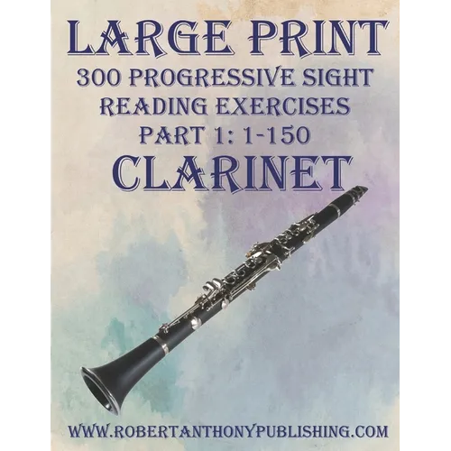 Large Print: 300 Progressive Sight Reading Exercises for Clarinet: Part 1: 1 - 150