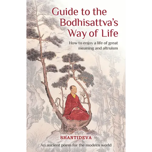 Guide to the Bodhisattva's Way of Life: How to Enjoy a Life of Great Meaning and Altruism
