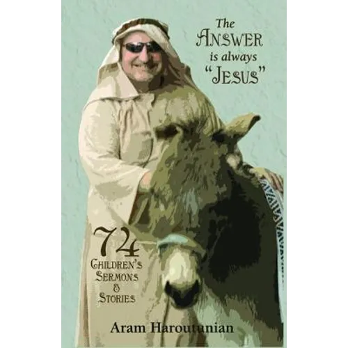 The Answer is Always "Jesus": 74 Children's Sermons for All Occasions