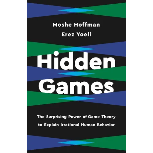 Hidden Games: The Surprising Power of Game Theory to Explain Irrational Human Behavior