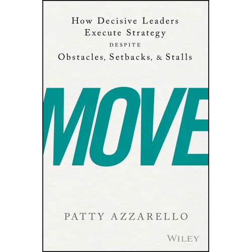 Move: How Decisive Leaders Execute Strategy Despite Obstacles, Setbacks, and Stalls