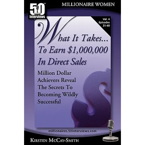 What It Takes... To Earn $1,000,000 In Direct Sales: Million Dollar Achievers Reveal the Secrets to Becoming Wildly Successful (Vol. 4)