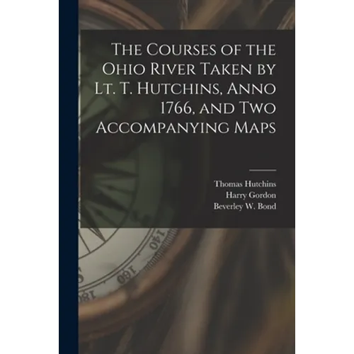 The Courses of the Ohio River Taken by Lt. T. Hutchins, Anno 1766, and Two Accompanying Maps