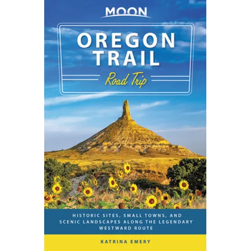Moon Oregon Trail Road Trip: Historic Sites, Small Towns, and Scenic Landscapes Along the Legendary Westward Route