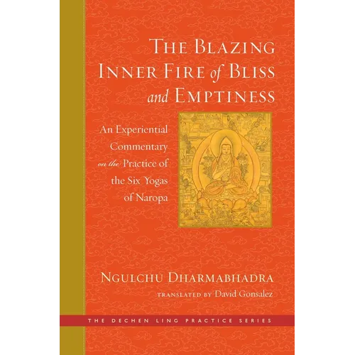 The Blazing Inner Fire of Bliss and Emptiness: An Experiential Commentary on the Practice of the Six Yogas of Naropa