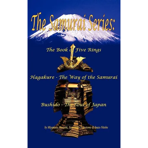 The Samurai Series: The Book of Five Rings, Hagakure - The Way of the Samurai & Bushido - The Soul of Japan