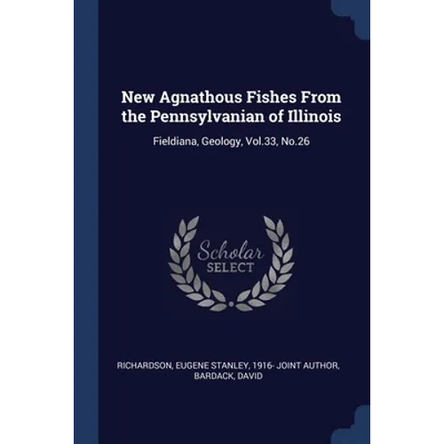 New Agnathous Fishes From the Pennsylvanian of Illinois: Fieldiana, Geology, Vol.33, No.26
