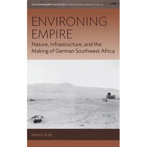 Environing Empire: Nature, Infrastructure and the Making of German Southwest Africa