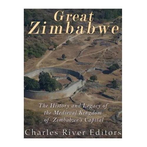 Great Zimbabwe: The History and Legacy of the Medieval Kingdom of Zimbabwe's Capital