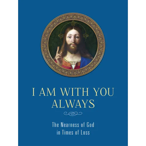 I Am with You Always: The Nearness of God in Times of Loss: The Nearness of God in Times of Loss