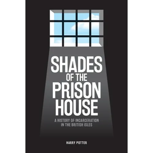 Shades of the Prison House: A History of Incarceration in the British Isles