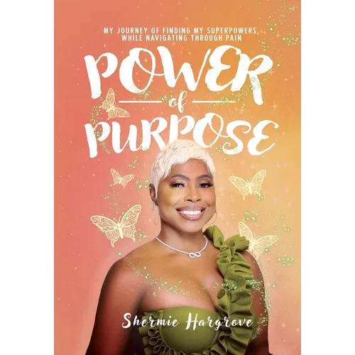 Power of Purpose: My Journey of Finding My Superpowers, While Navigating Through Pain