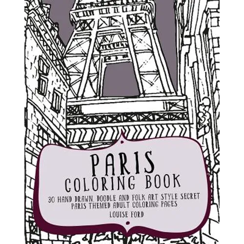 Paris Coloring Book: 30 Hand Drawn, Doodle and Folk Art Style Secret Paris Themed Adult Coloring Pages