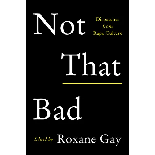 Not That Bad: Dispatches from Rape Culture