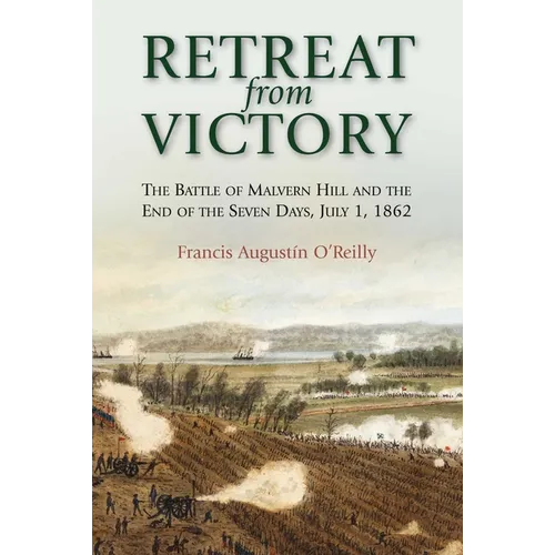 Retreat from Victory: The Battle of Malvern Hill and the End of the Seven Days, July 1, 1862